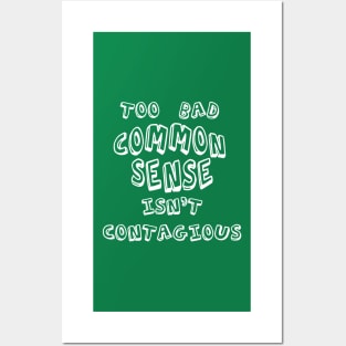 TOO BAD COMMON SENSE ISN'T CONTAGIOUS Posters and Art